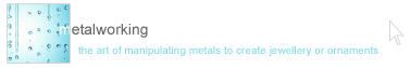 metalworking uk - the art of manipulating metals to create jewellery or ornaments